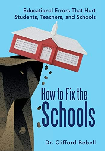 How to Fix the Schools: Educational Errors That Hurt Students, Teachers, and Schools: $25.91 How to Fix the Schools: Educational Errors That Hurt Students, Teachers, and Schools: $25.91