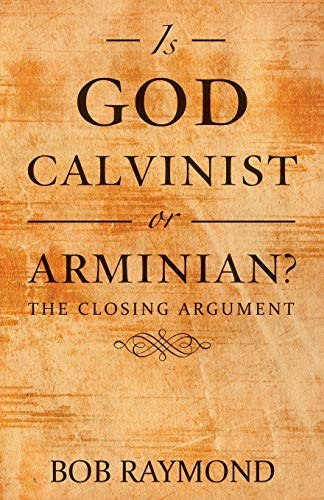Is God Calvinist or Arminian?: The Closing Argument: $11.14 Is God Calvinist or Arminian?: The Closing Argument: $11.14