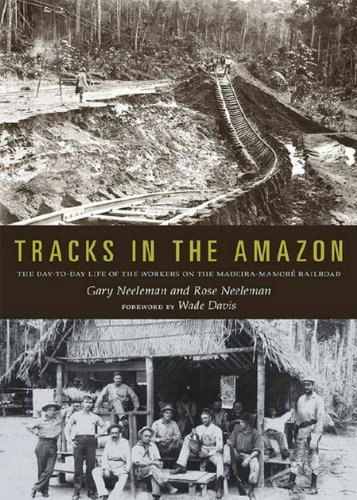 Tracks in the Amazon: The Day-to-Day Life of the Workers on the Madeira-Mamoré Railroad: $17.29 Tracks in the Amazon: The Day-to-Day Life of the Workers on the Madeira-Mamoré Railroad: $17.29