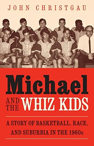 Michael and the Whiz Kids: A Story of Basketball, Race, and Suburbia in the 1960s: $9.18 Michael and the Whiz Kids: A Story of Basketball, Race, and Suburbia in the 1960s: $9.18