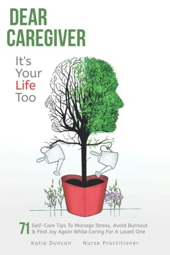 Dear Caregiver, It's Your Life Too: 71 Self-Care Tips to Manage Stress and Avoid Burnout: $11.01