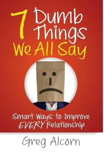 7 Dumb Things We All Say: Smart Ways to Improve Every Relationship: $26.13 7 Dumb Things We All Say: Smart Ways to Improve Every Relationship: $26.13