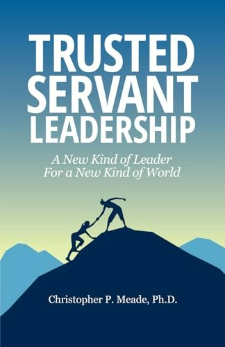 Trusted Servant Leadership: A New Kind of Leader For a New Kind of World: $10.05 Trusted Servant Leadership: A New Kind of Leader For a New Kind of World: $10.05